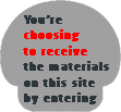 You're choosing to receive the materials on this site by entering